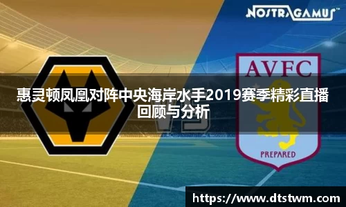 惠灵顿凤凰对阵中央海岸水手2019赛季精彩直播回顾与分析